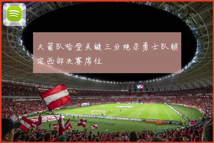 火箭队哈登关键三分绝杀勇士队锁定西部决赛席位