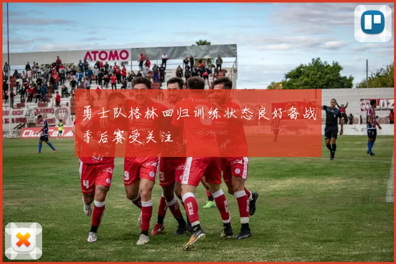 勇士队格林回归训练状态良好备战季后赛受关注